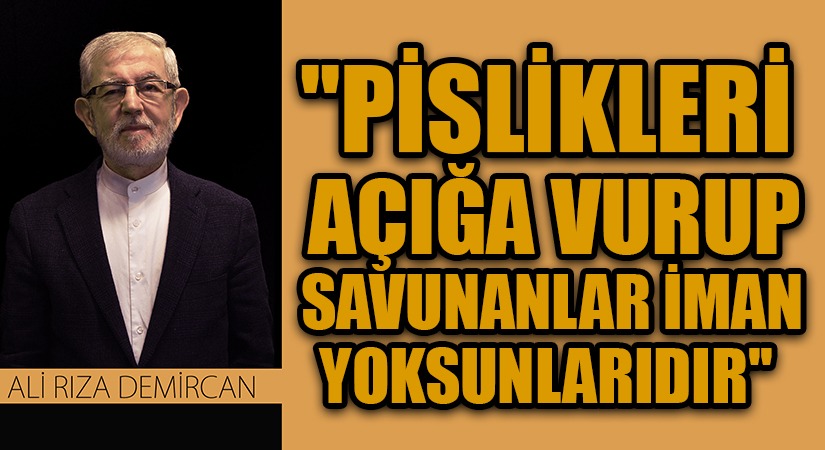 PİSLİKLERİ AÇIĞA VURUP SAVUNANLAR İMAN YOKSUNLARIDIR