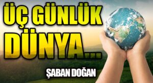 ÜÇ GÜNLÜK DÜNYA…