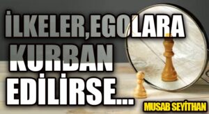İlkeler, Egolara Kurban Edilirse…