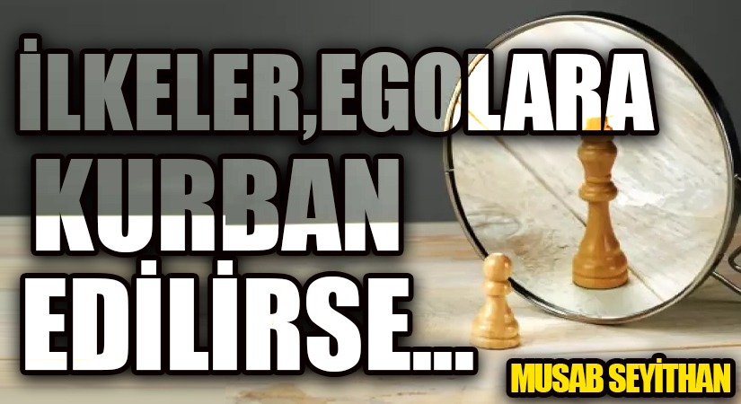 İlkeler, Egolara Kurban Edilirse…