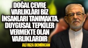 DOĞAL ÇEVRE VARLIKLARI BİZ İNSANLARI TANIMAKTA, DUYGUSAL TEPKİLER VERMEKTE OLAN VARLIKLARDIR