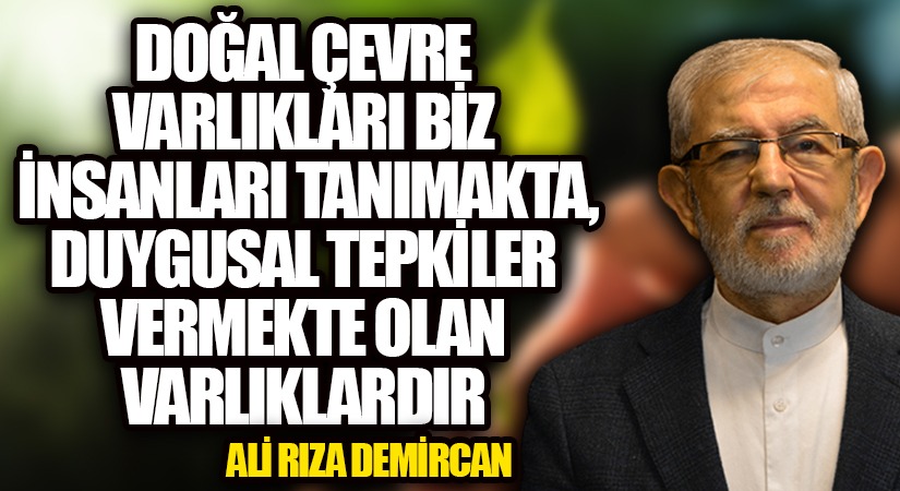 DOĞAL ÇEVRE VARLIKLARI BİZ İNSANLARI TANIMAKTA, DUYGUSAL TEPKİLER VERMEKTE OLAN VARLIKLARDIR