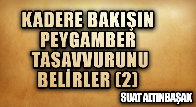 Kadere Bakışın, Peygamber Tasavvurunu Belirler (2)