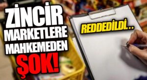 Mahkemeden Zincir Marketlere Şok Karar!