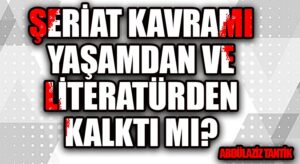 Şeriat Kavramı Yaşamdan ve Literatürden Kalktı Mı?