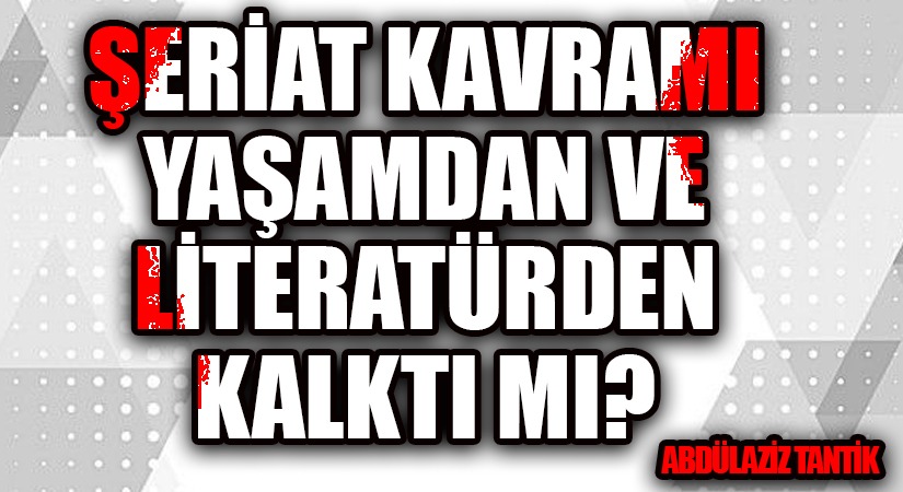 Şeriat Kavramı Yaşamdan ve Literatürden Kalktı Mı?