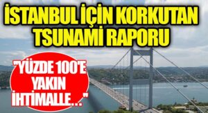 İstanbul İçin Korkutan Tsunami Raporu!