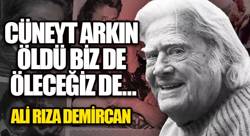CÜNEYT ARKIN ÖLDÜ BİZ DE ÖLECEĞİZ DE..