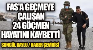 FAS’A GEÇMEYE ÇALIŞAN 24 GÖÇMEN HAYATINI KAYBETTİ