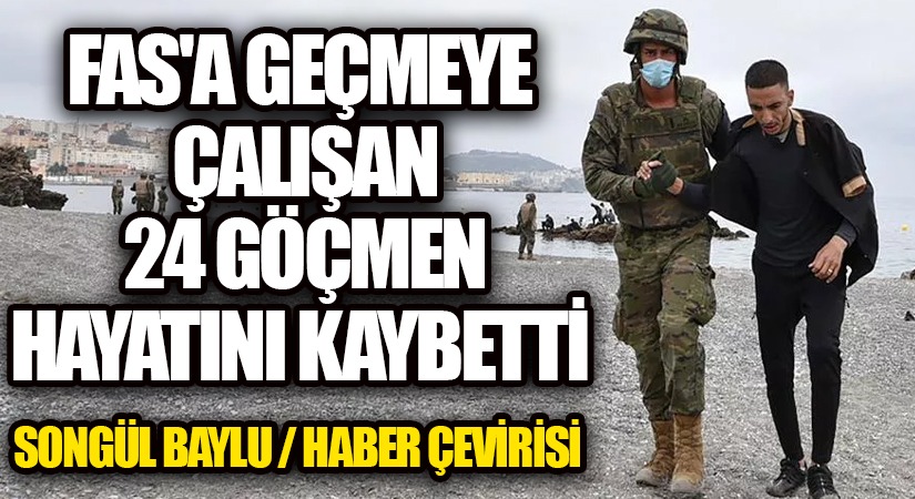 FAS’A GEÇMEYE ÇALIŞAN 24 GÖÇMEN HAYATINI KAYBETTİ