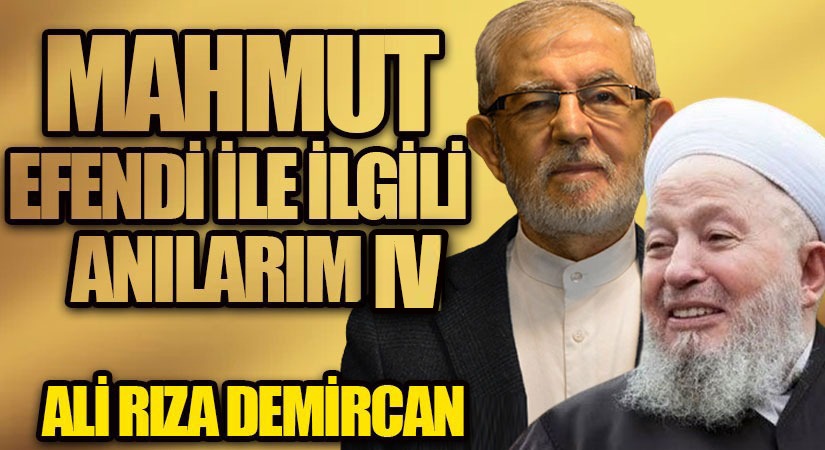 MAHMUT EFENDİ İLE İLGİLİ ANILARIM IV