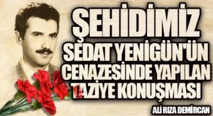 ŞEHİDİMİZ SEDAT YENİGÜN’ÜN CENAZESİNDE YAPILAN TAZİYE KONUŞMASI