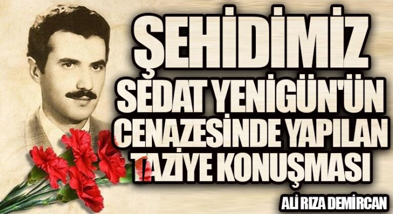 ŞEHİDİMİZ SEDAT YENİGÜN’ÜN CENAZESİNDE YAPILAN TAZİYE KONUŞMASI
