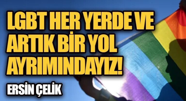 LGBT Her Yerde ve Artık Bir Yol Ayrımındayız!