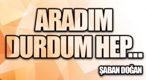 ARADIM DURDUM HEP…
