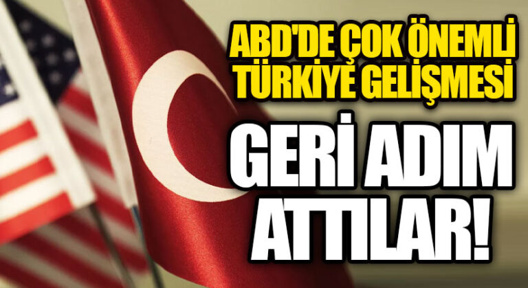 ABD’de Çok Önemli Türkiye Gelişmesi! Geri Adım Attılar
