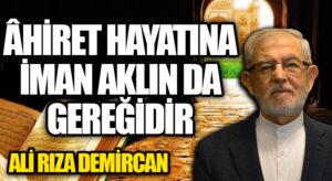 ÂHİRET HAYATINA İMAN AKLIN DA GEREĞİDİR