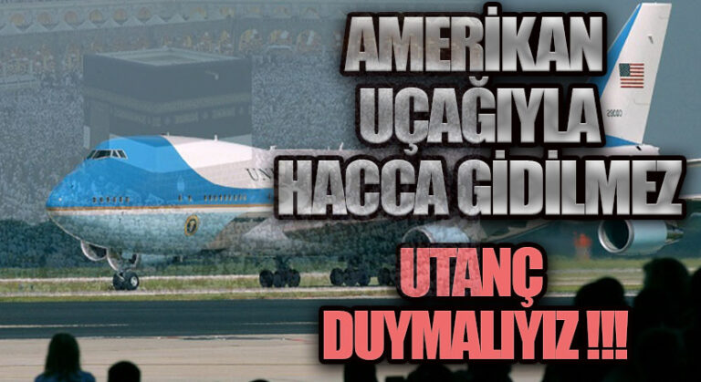 AMERİKAN UÇAĞIYLA HACCA GİDİLMEZ !!! UTANÇ DUYMALIYIZ !!!