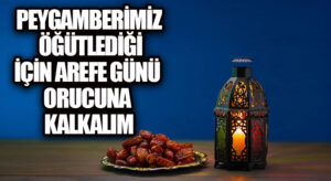 AREFE GÜNÜ ORUCUNU UNUTMAYALIM