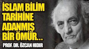 İslam Bilim Tarihine Adanmış Ömür