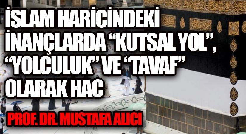 İSLAM HARİCİNDEKİ İNANÇLARDA “KUTSAL YOL”, “YOLCULUK” VE “TAVAF” OLARAK HAC