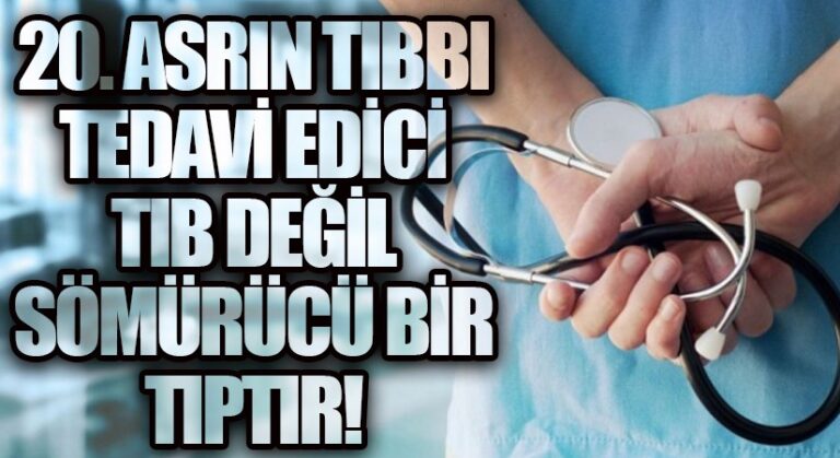 20. ASRIN TIBBI TEDAVİ EDİCİ TIB DEĞİL SÖMÜRÜCÜ BİR TIBTIR !