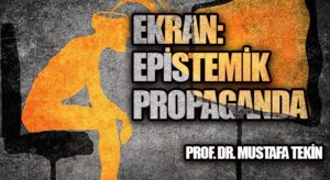 EKRAN: EPİSTEMİK PROPAGANDA