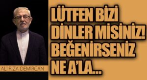 LÜTFEN BİZİ DİNLER MİSİNİZ! BEĞENİRSENİZ NE A’LA…