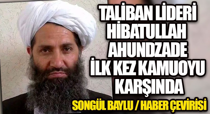TALİBAN LİDERİ HİBATULLAH AHUNDZADE İLK KEZ KAMUOYU KARŞINDA