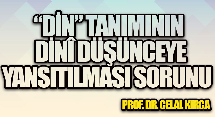 “DİN” TANIMININ DİNÎ DÜŞÜNCEYE YANSITILMASI SORUNU        