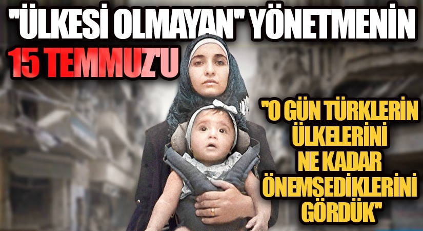‘Ülkesi Olmayan’ Yönetmenin 15 Temmuz’u