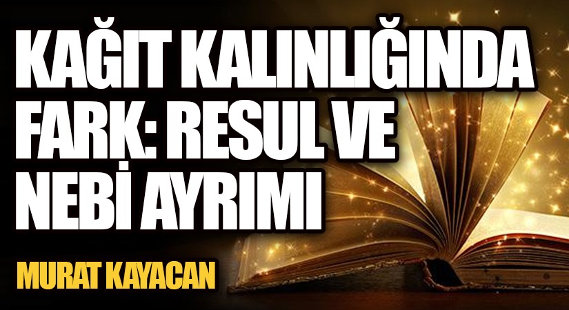 Kâğıt Kalınlığında Fark: Resul ve Nebi Ayrımı