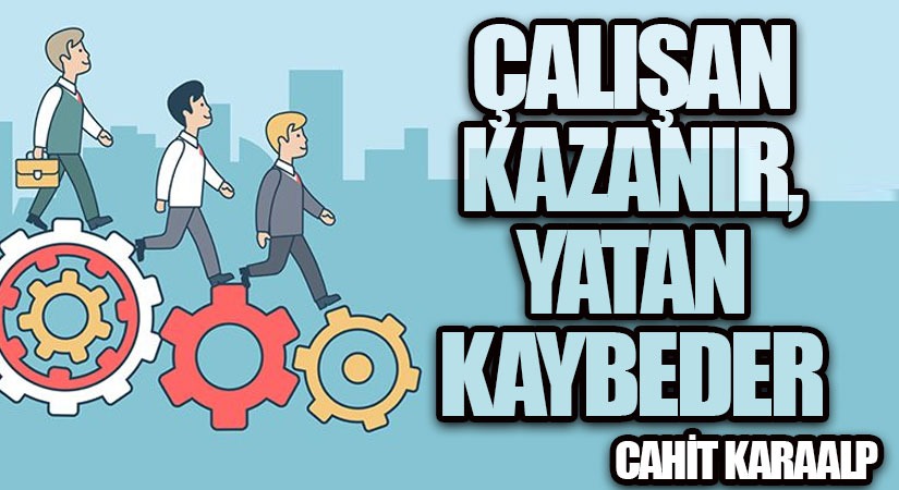 ÇALIŞAN KAZANIR, YATAN KAYBEDER