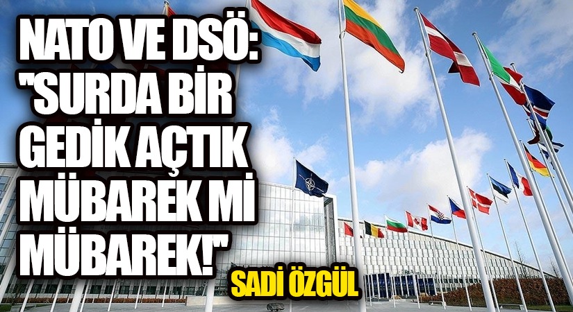 NATO ve DSÖ: “Surda Bir Gedik Açtık, Mübarek mi Mübarek!!”