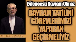 BAYRAM TATİLİNİ GÖREVLERİMİZİ YAPARAK GEÇİRMELİYİZ
