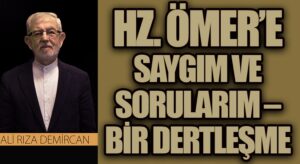ÖMER’E SAYGIM VE SORULARIM – BİR DERTLEŞME