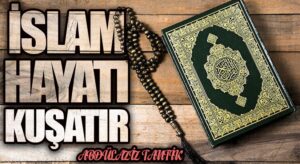 İslam Hayatı Kuşatır…