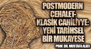 Postmodern Cehalet- Klasik Cahiliyye: Yeni Tarihsel Bir Mukayese