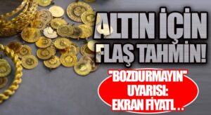 Altın İçin Flaş Tahmin!