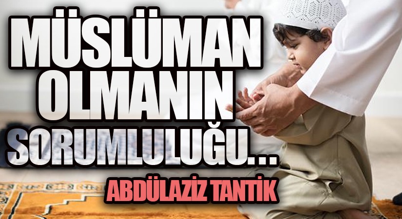 Müslüman Olmanın Sorumluluğu…