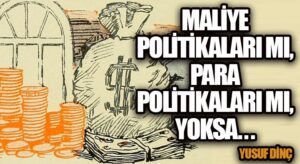 Maliye Politikaları Mı, Para Politikaları Mı, Yoksa…