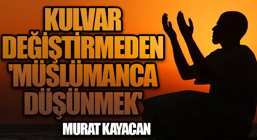 Kulvar Değiştirmeden “Müslümanca Düşünmek”
