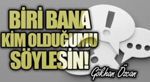 Biri Bana Kim Olduğumu Söylesin!