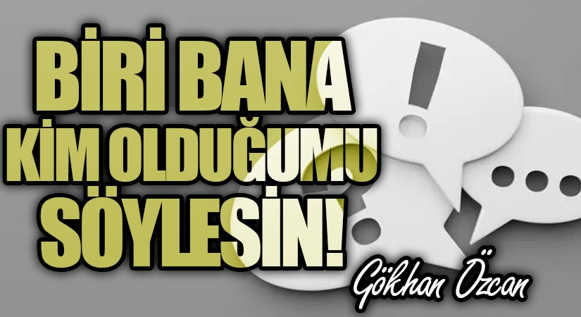 Biri Bana Kim Olduğumu Söylesin!