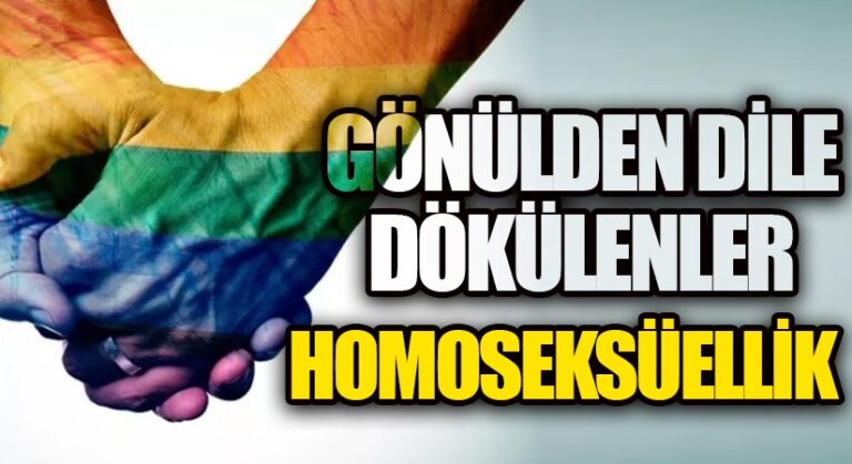 GÖNÜLDEN DİLE DÖKÜLENLER-HOMOSEKSÜELLİK