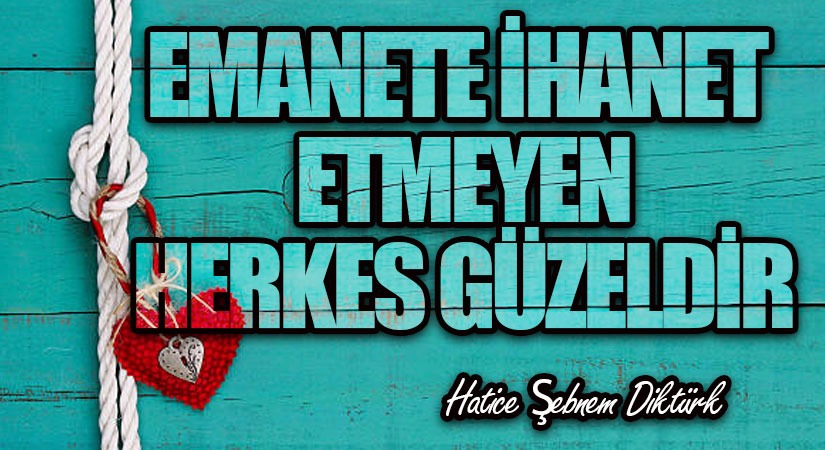 “Emanete İhanet Etmeyen Herkes Güzeldir”