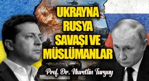 UKRAYNA-RUSYA SAVAŞI VE MÜSLÜMANLAR 