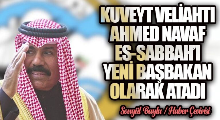 KUVEYT VELİAHTI AHMED NAVAF ES-SABBAH’I YENİ BAŞBAKAN OLARAK ATADI