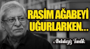 Rasim Ağabeyi Uğurlarken…