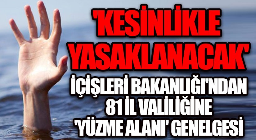 İçişleri Bakanlığı’ndan 81 ile ‘yüzme alanı’ Genelgesi